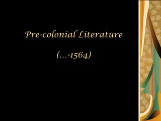 Pre-colonial Literature (…-1564) 
