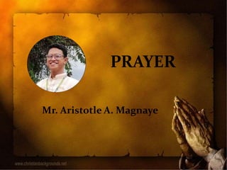 PRAYER
Mr. Aristotle A. Magnaye
 