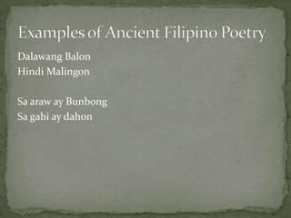 DalawangBalonHindi MalingonSa araw ay BunbongSa gabi ay dahonExamples of Ancient Filipino Poetry