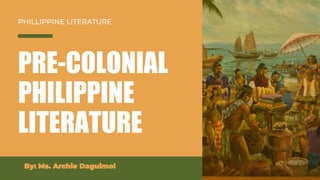PRE-COLONIAL
PHILIPPINE
LITERATURE
 