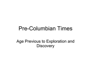 Pre-Columbian Times Age Previous to Exploration and Discovery 