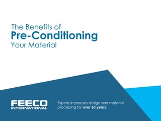 Pre-Conditioning
Experts in process design and material
processing for over 60 years.
The Benefits of
Your Material
 