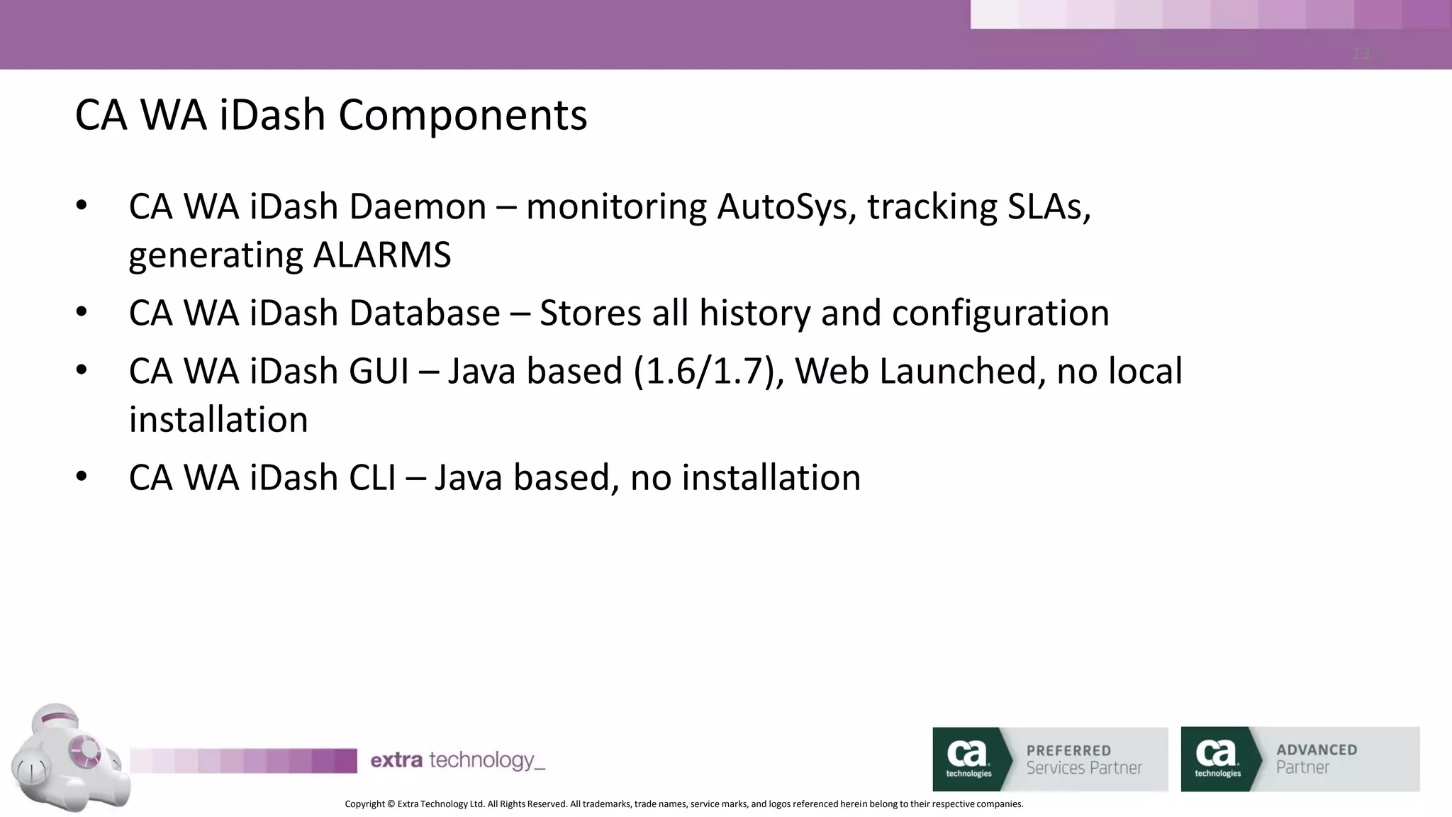 Copyright © Extra Technology Ltd. All Rights Reserved. All trademarks, trade names, service marks, and logos referenced herein belong to their respective companies.
13
CA WA iDash SLAs
 