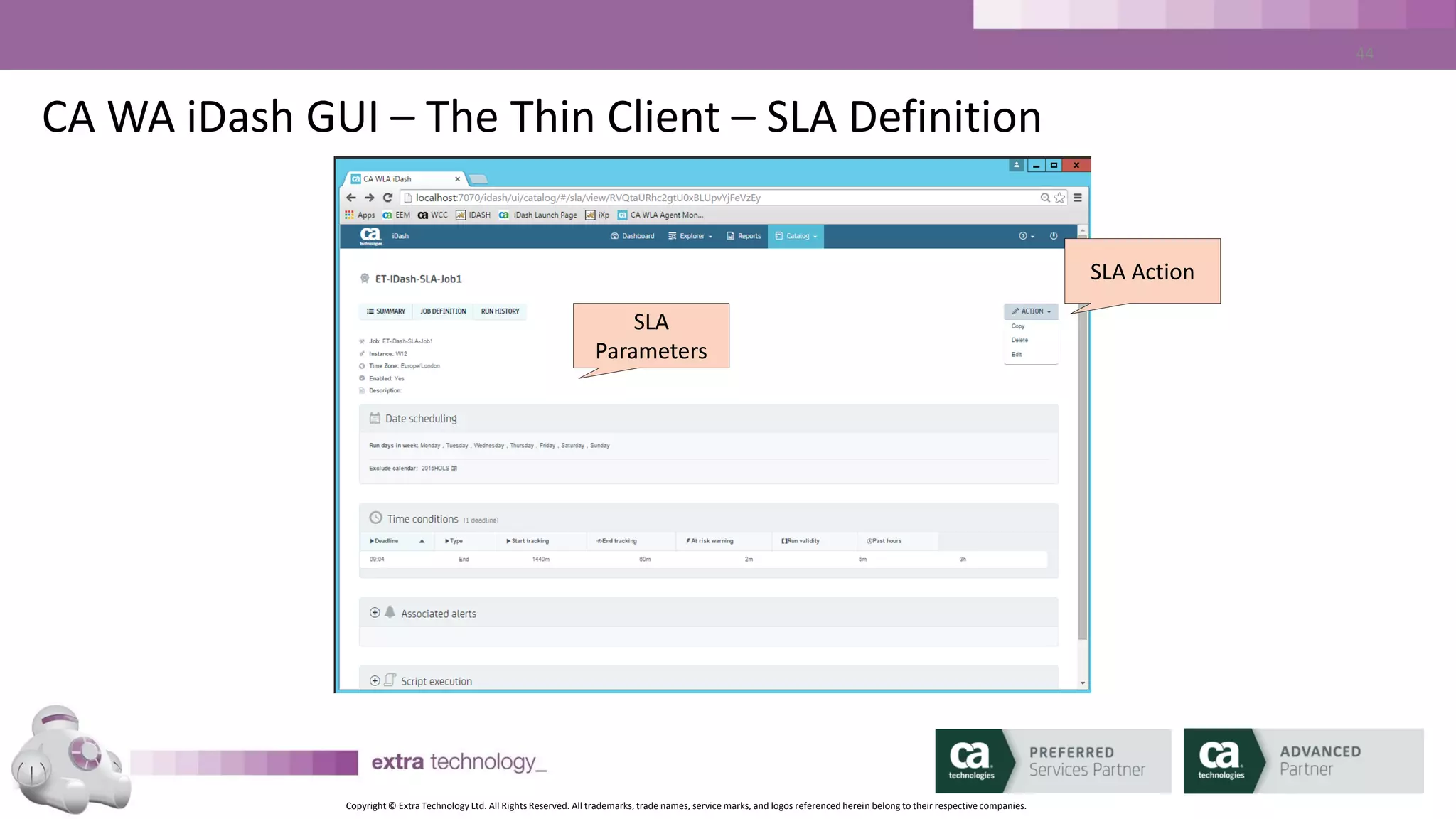Copyright © Extra Technology Ltd. All Rights Reserved. All trademarks, trade names, service marks, and logos referenced herein belong to their respective companies.
44
CA WA iDash GUI – The Thin Client – SLA Definition
SLA Dates
SLA
Parameters
 