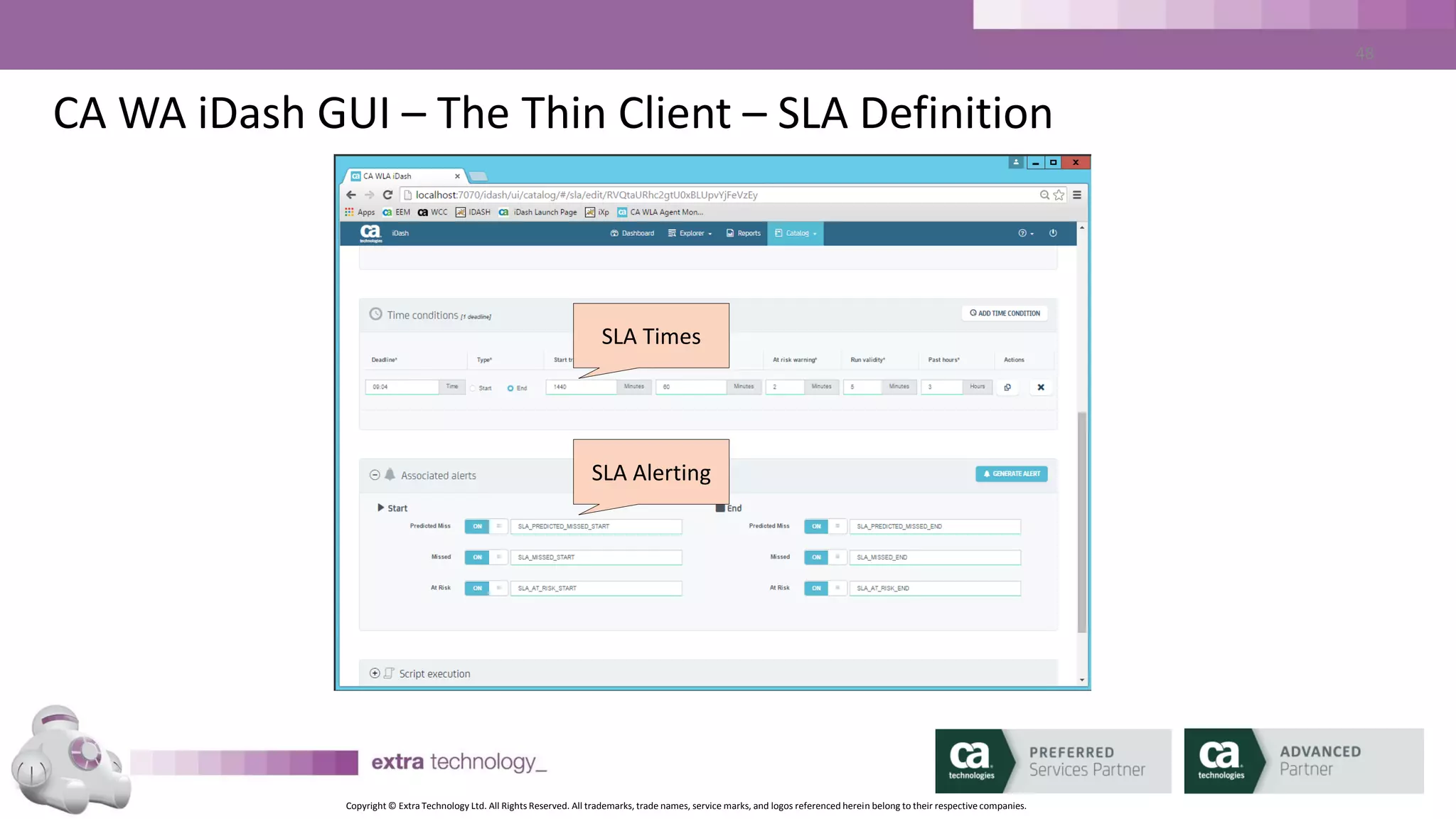 Copyright © Extra Technology Ltd. All Rights Reserved. All trademarks, trade names, service marks, and logos referenced herein belong to their respective companies.
48
CA WA iDash Reports - Data
• CA WA iDash offers an offline repository of CA AutoSys data
– Keeps live CA AutoSys database size manageable
• CA WA iDash database is populated from archived data, generated
by DBMaint
• Data can be added manually (GUI) or using CA WA iDash client
command line tools (idarchive)
 