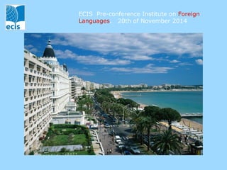 ECIS Pre-conference Institute on Foreign 
Languages. 20th of November 2014 
 