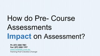 How do Pre- Course
Assessments
Impact on Assessment?
 