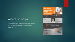 Where to now?
You know you have to create a tool,
trial it then validate that it works……
Then what?
 