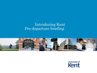 Introducing Kent Pre-departure briefing  
