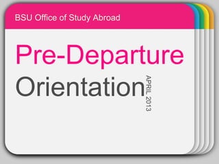 BSU Office of Study Abroad

               WINTER
Pre-Departure   Template



Orientation
                             APRIL 2013
 