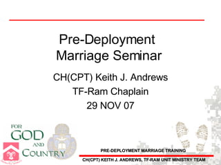 Pre-Deployment  Marriage Seminar CH(CPT) Keith J. Andrews TF-Ram Chaplain 29 NOV 07 