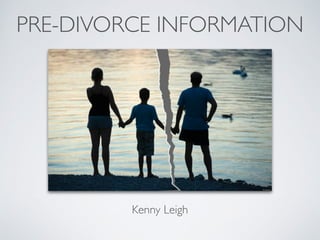 PRE-DIVORCE INFORMATION
Kenny Leigh
 