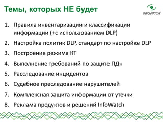 Темы, которых НЕ будет
1. Правила инвентаризации и классификации
информации (+с использованием DLP)
2. Настройка политик D...