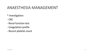 ANAESTHESIA MANAGEMENT
* Investigation:
- CBC
- Renal function test
- Coagulation profile
- Recent platelet count
1/11/2024 32
 