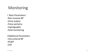 Monitoring
• Basic Parameters:
-Non-invasive BP
-Urine output
-Pulse oximetry
-Capnography
-Fetal monitoring
•Additional Parameters
-Intra-arterial BP
-PCWP
-CVP
1/11/2024 33
 