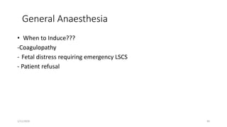 General Anaesthesia
• When to Induce???
-Coagulopathy
- Fetal distress requiring emergency LSCS
- Patient refusal
1/11/2024 40
 