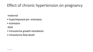 Effect of chronic hypertension on pregnancy
-maternal
• Superimposed pre- eclampsia
• eclampsia
-fetal
• Intrauterine growth retardation
• Intrauterine fetal death
1/11/2024 5
 