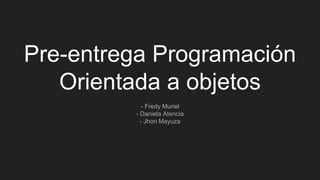 Pre-entrega Programación
Orientada a objetos
- Fredy Muriel
- Daniela Atencia
- Jhon Mayuza
 