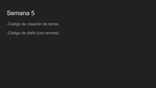 Semana 5
-Código de creación de torres.
-Código de daño (con errores)
 