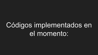 Códigos implementados en
el momento:
 