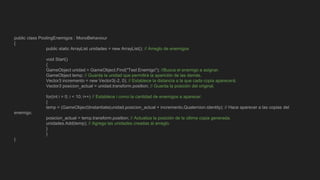 public class PoolingEnemigos : MonoBehaviour
{
public static ArrayList unidades = new ArrayList(); // Arreglo de enemigos
void Start()
{
GameObject unidad = GameObject.Find("Test Enemigo"); //Busca el enemigo a asignar.
GameObject temp; // Guarda la unidad que permitirá la aparición de las demás.
Vector3 incremento = new Vector3(-2, 0); // Establece la distancia a la que cada copia aparecerá.
Vector3 posicion_actual = unidad.transform.position; // Guarda la posición del original.
for(int i = 0; i < 10; i++) // Establece i como la cantidad de enemigos a aparecer.
{
temp = (GameObject)Instantiate(unidad,posicion_actual + incremento,Quaternion.identity); // Hace aparecer a las copias del
enemigo.
posicion_actual = temp.transform.position; // Actualiza la posición de la última copia generada.
unidades.Add(temp); // Agrega las unidades creadas al arreglo.
}
}
}
 