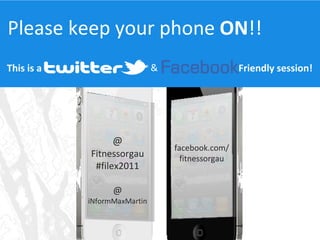 Please keep your phone  ON !! @ Fitnessorgau #filex2011 @ iNformMaxMartin facebook.com/fitnessorgau This is a  Friendly session! & 