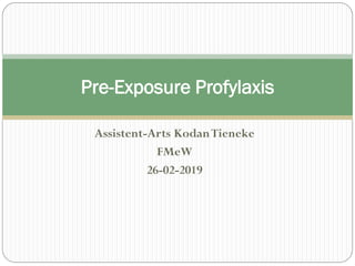 Assistent-Arts KodanTieneke
FMeW
26-02-2019
Pre-Exposure Profylaxis
 