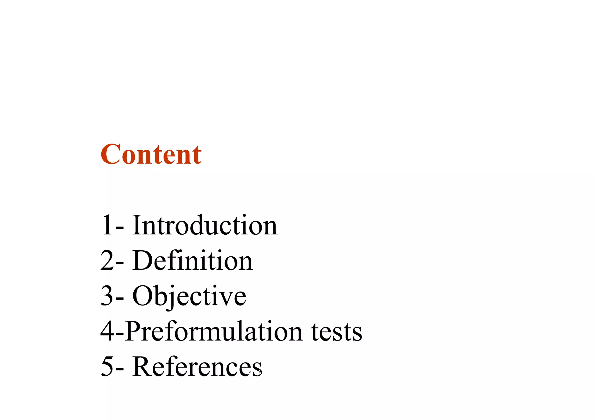 Content
1- Introduction
2- Definition
3- Objective
4-Preformulation tests
5- References
ANAND PHARMACY COLLEGE, ANAND 2
 