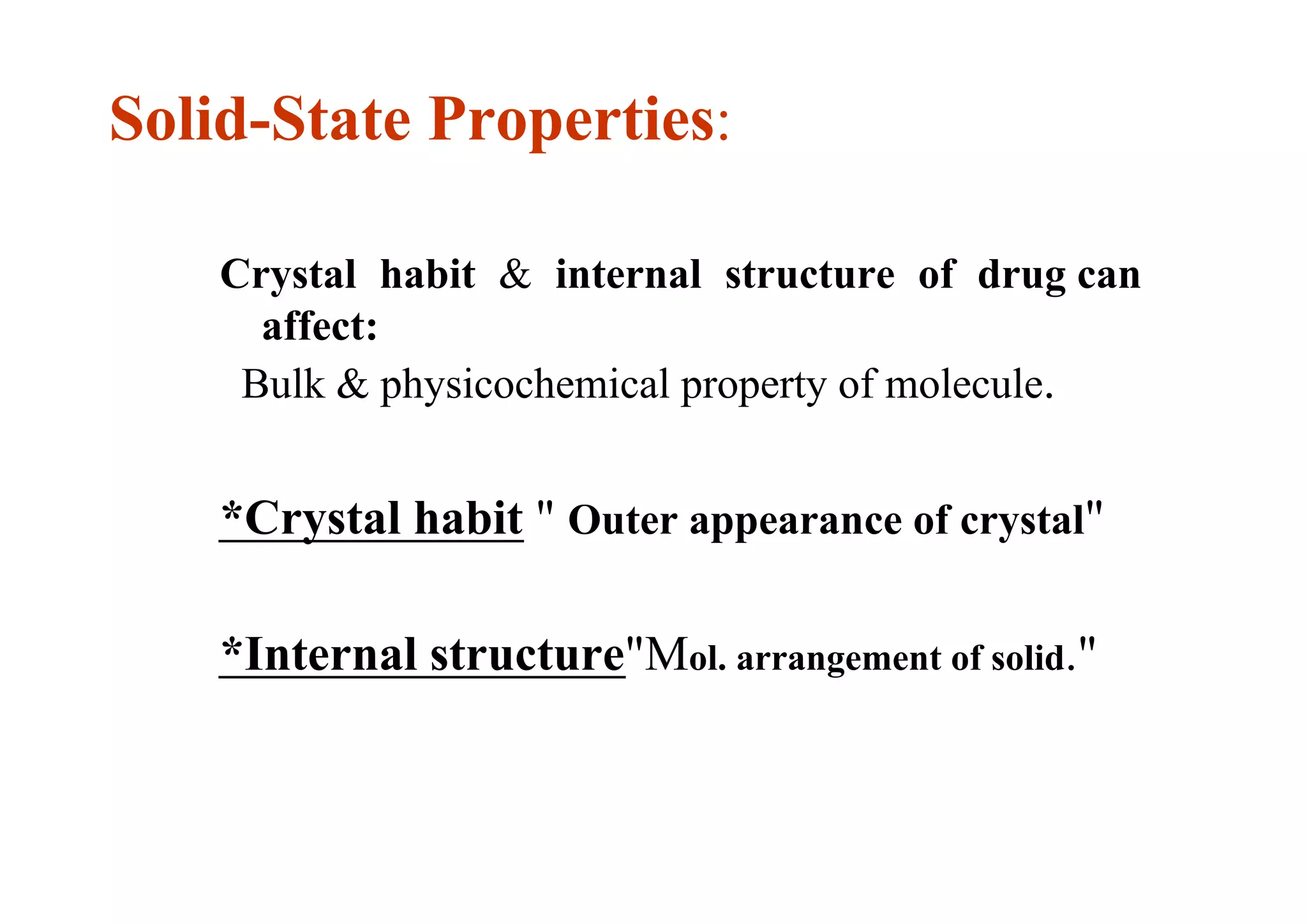 Solid-State Properties:
Crystal habit & internal structure of drug can
affect:
Bulk & physicochemical property of molecule.
*Crystal habit " Outer appearance of crystal"
*Internal structure"Mol. arrangement of solid."
23
 
