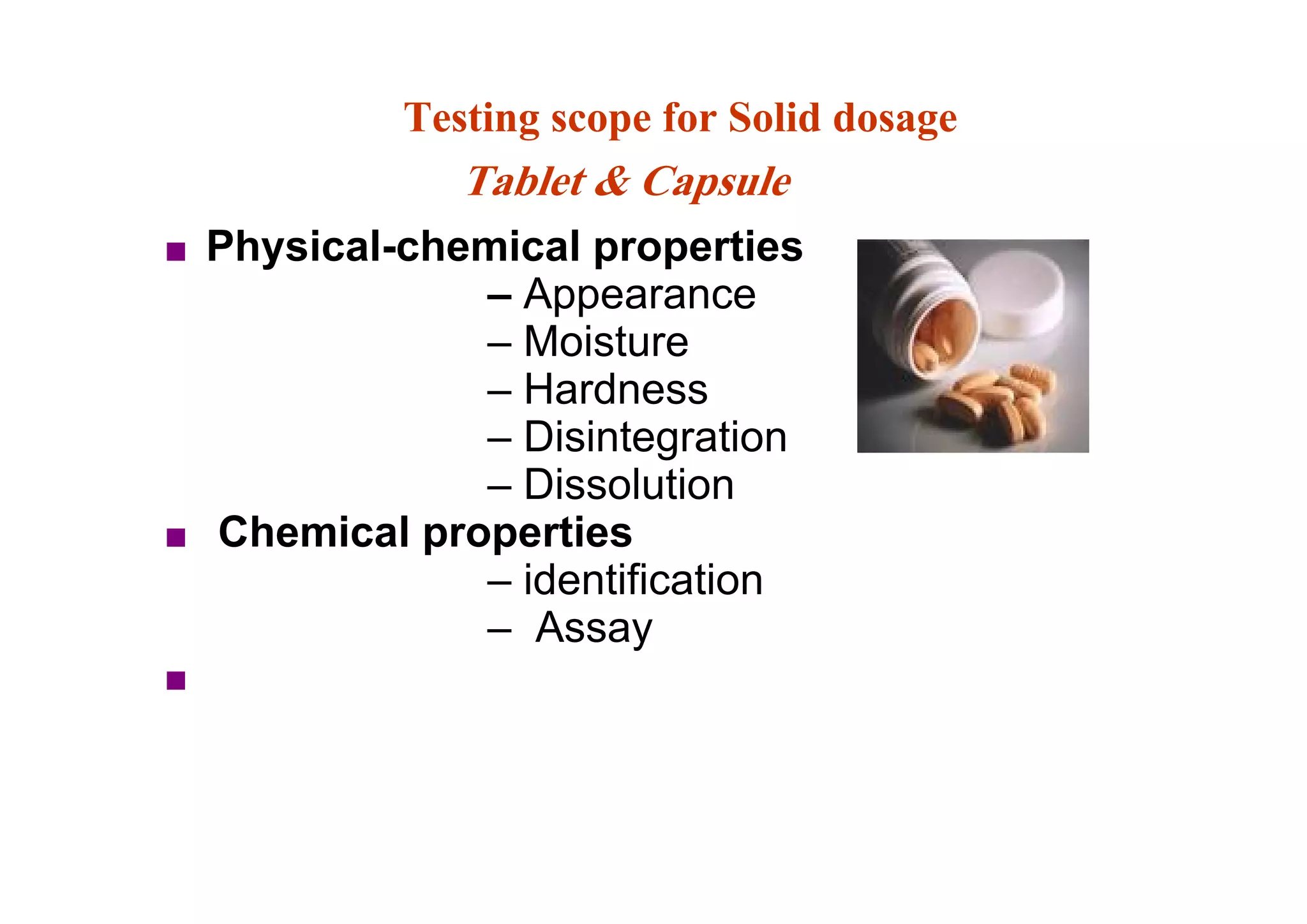 Testing scope for Solid dosage
■ Physical-chemical properties
– Appearance
– Moisture
– Hardness
– Disintegration
– Dissolution
■ Chemical properties
– identification
– Assay
■
Tablet & Capsule
43
 
