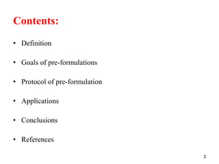 Contents:
• Definition
• Goals of pre-formulations
• Protocol of pre-formulation
• Applications
• Conclusions
• References
2
 