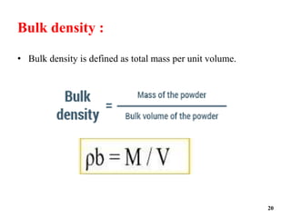 Bulk density :
• Bulk density is defined as total mass per unit volume.
20
 