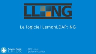 @SFLinux
@clementoudot
Le logiciel LemonLDAP::NG
 