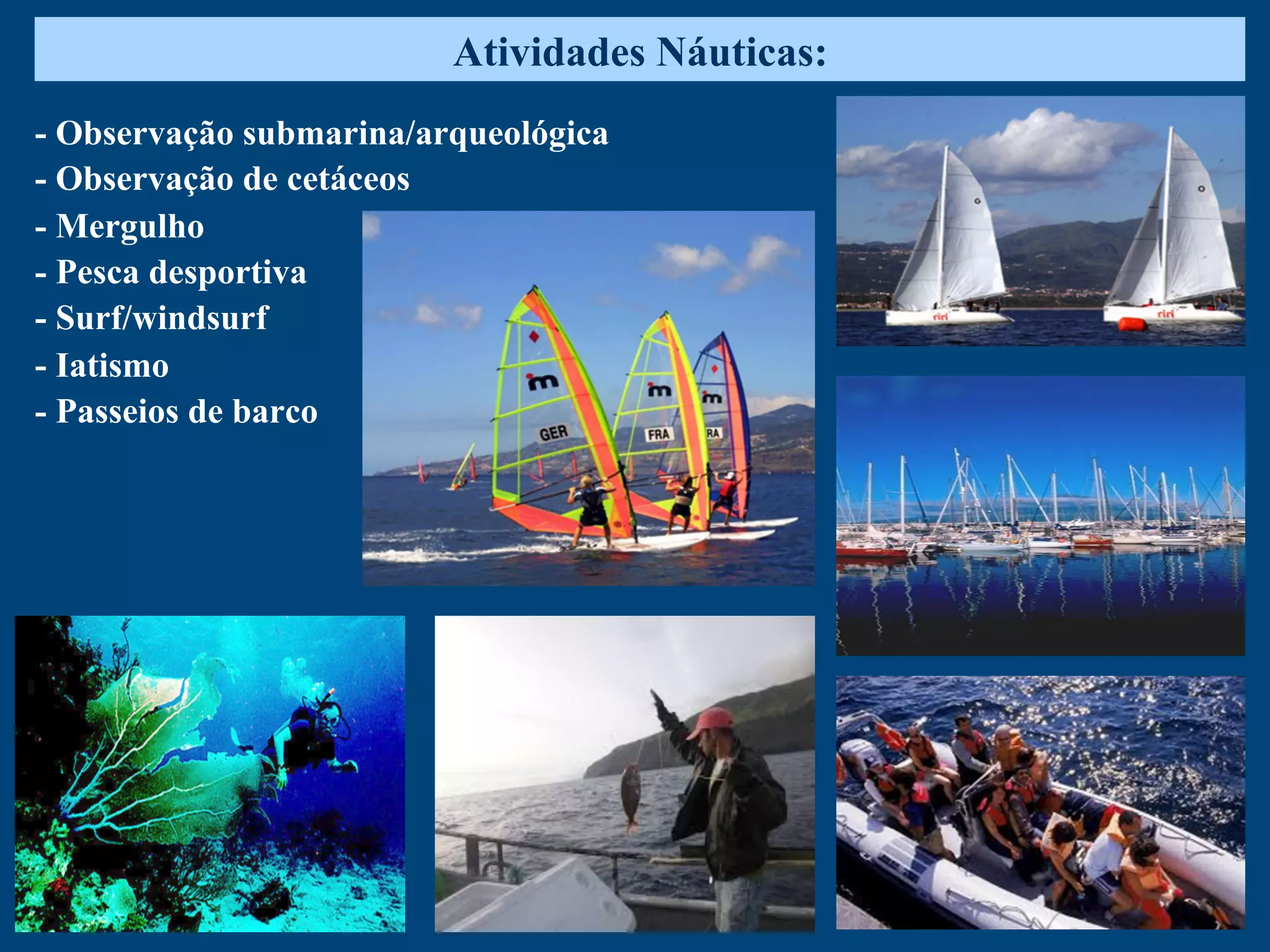 Atividades Náuticas:
- Observação submarina/arqueológica
- Observação de cetáceos
- Mergulho
- Pesca desportiva
- Surf/windsurf
- Iatismo
- Passeios de barco
 