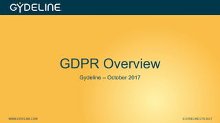 GDPR Overview
Gydeline – October 2017
 