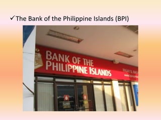 The Bank of the Philippine Islands (BPI)
 