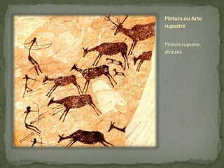 Pintura ou Arte
rupestre
Pintura rupestre.
africana
 