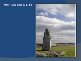 Menir, único bloco de pedra.
 