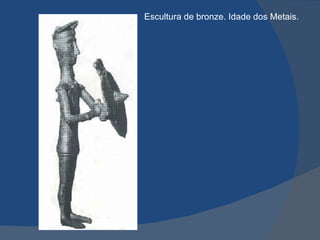 Escultura de bronze. Idade dos Metais.
 