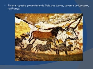    Pintura rupestre proveniente da Sala dos touros, caverna de Lascaux,
    na França.
 
