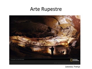 Arte Rupestre




                Lascaux, França
 