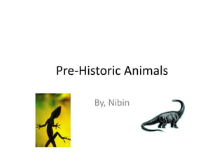 Pre-Historic Animals

      By, Nibin
 