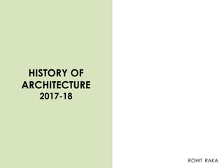 HISTORY OF
ARCHITECTURE
2017-18
ROHIT RAKA
 