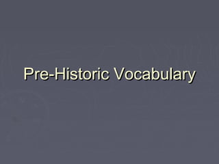 Pre-Historic Vocabulary
 