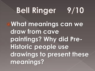 What  meanings can we
draw from cave
paintings? Why did Pre-
Historic people use
drawings to present these
meanings?
 