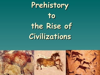 Prehistory  to  the Rise of Civilizations 