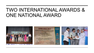 TWO INTERNATIONAL AWARDS &
ONE NATIONAL AWARD
 