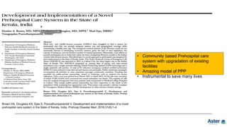 Brown HA, Douglass KA, Ejas S, Poovathumparambil V. Development and implementation of a novel
prehospital care system in the State of Kerala, India. Prehosp Disaster Med. 2016;31(6):1-4
• Community based Prehospital care
system with upgradation of existing
facilities
• Amazing model of PPP
• Instrumental to save many lives
 