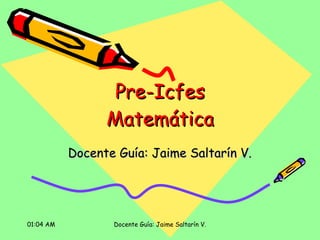 Pre-Icfes Matemática Docente Guía: Jaime Saltarín V. 01:03 AM Docente Guía: Jaime Saltarín V. 
