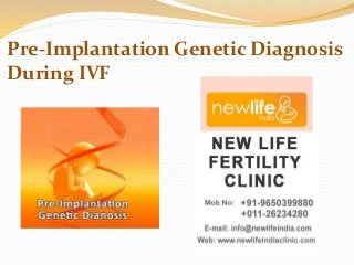 Pre-Implantation Genetic Diagnosis 
During IVF 
 